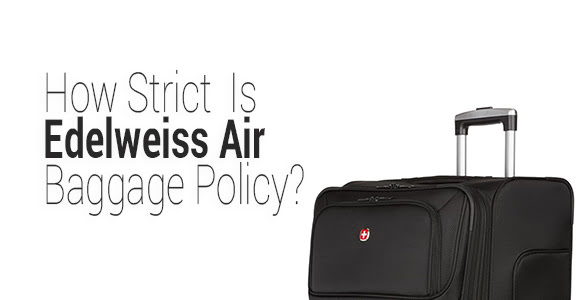 How Strict Is Edelweiss Air Baggage Allowance