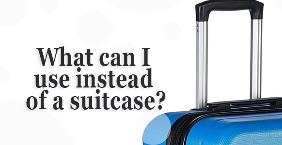 What Can I Use Instead Of a Suitcase? - TRAVELCLOSELY