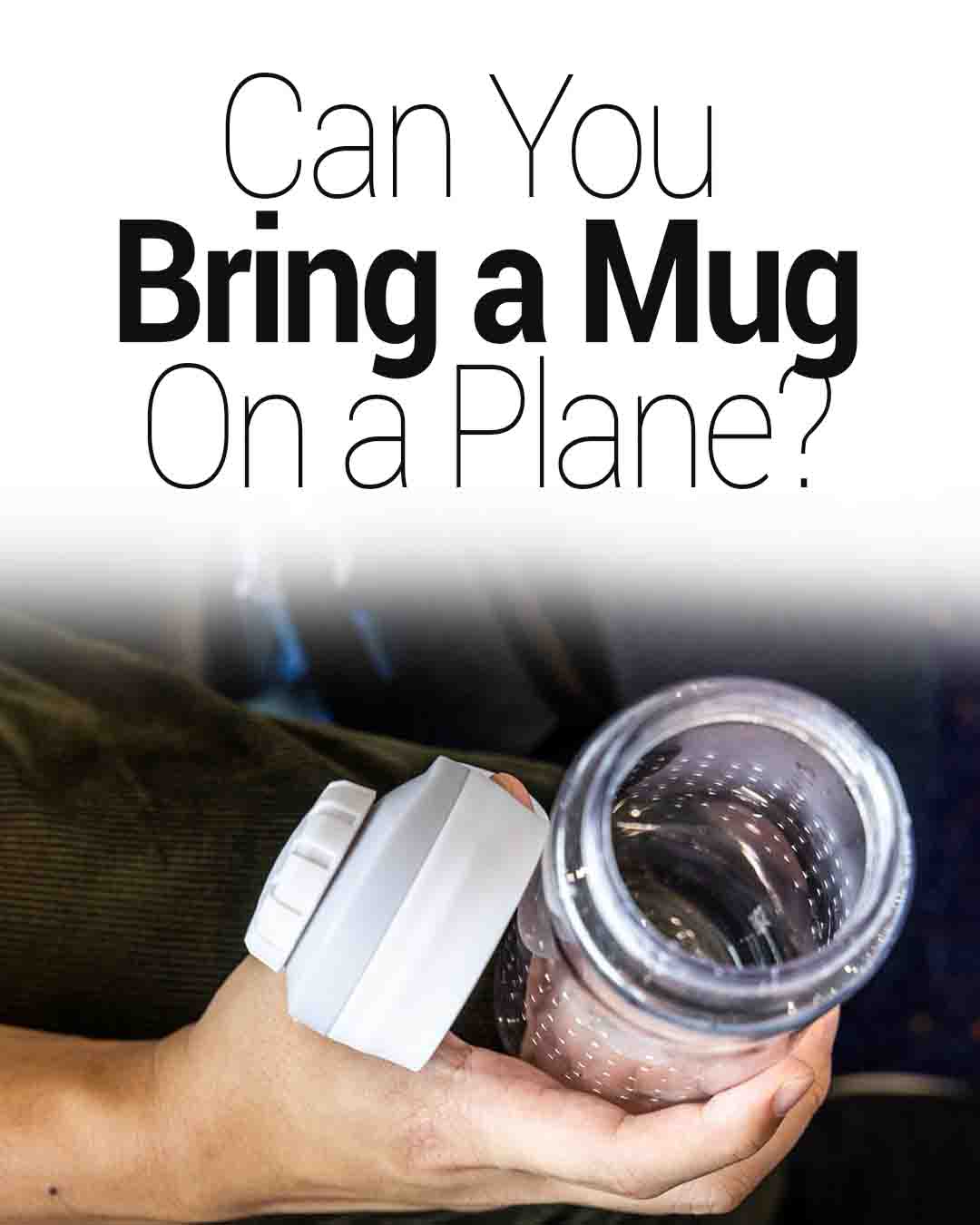 Hand holding an empty reusable travel mug with lid, with text asking “Can you bring a mug on a plane?”