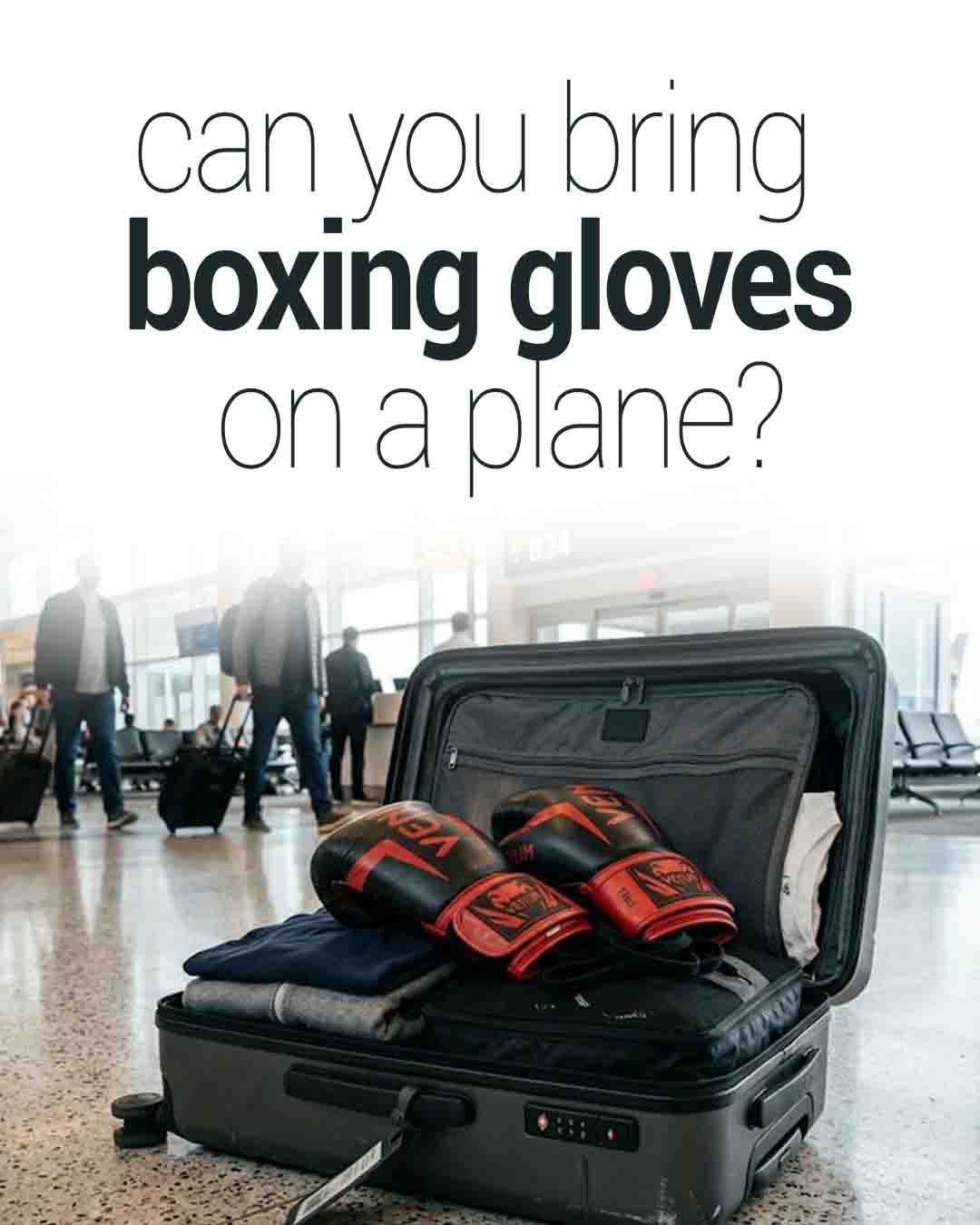Open suitcase with boxing gloves inside at an airport, with travelers in the background and text asking if you can bring boxing gloves on a plane