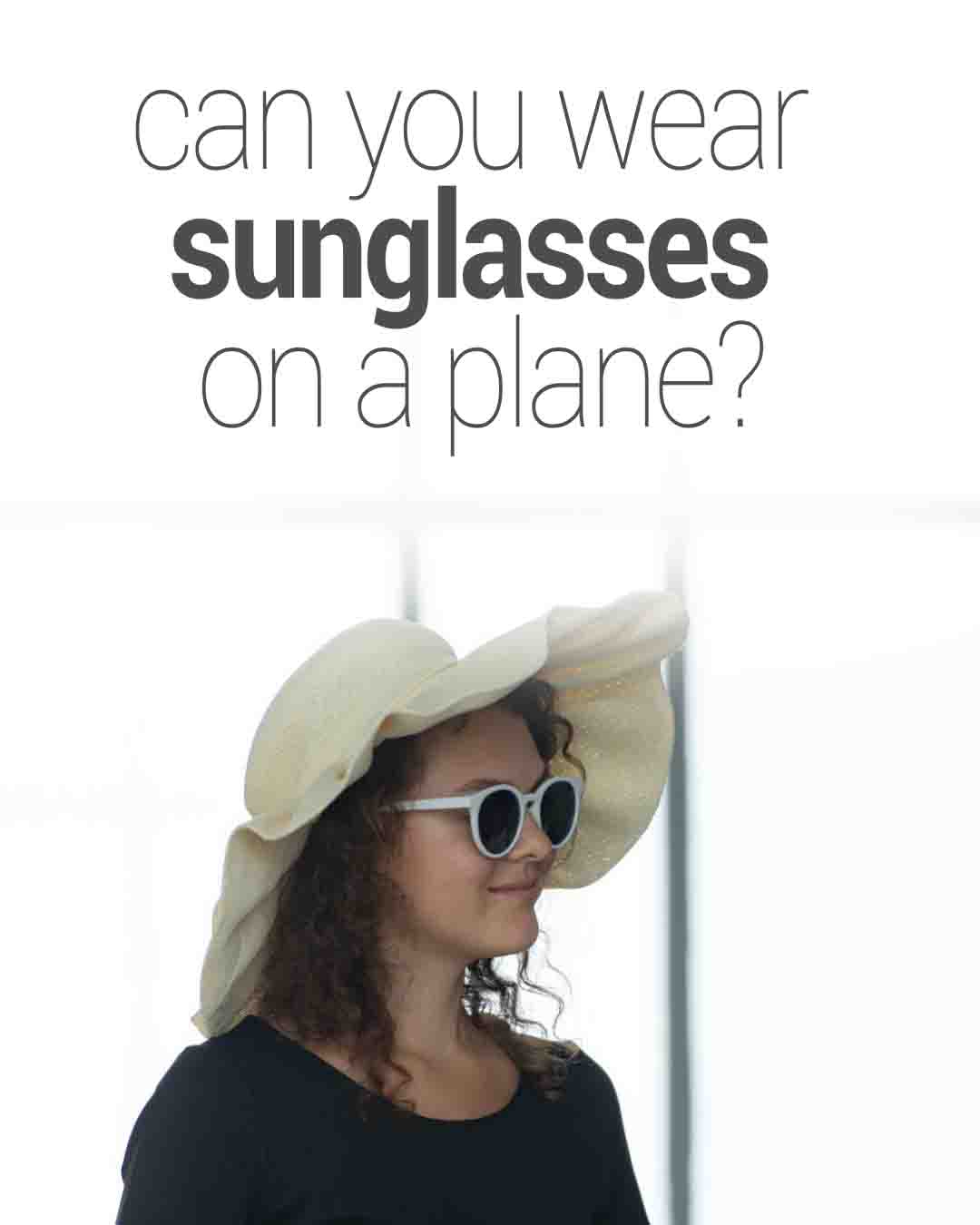 Woman wearing sunglasses and a wide sun hat with text asking if you can wear sunglasses on a plane