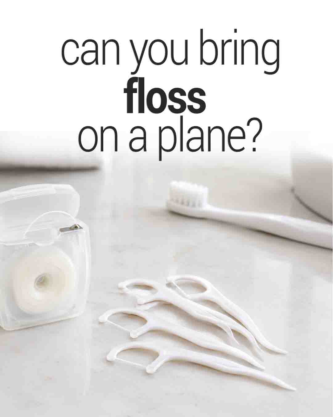 Dental floss picks, a floss container, and a toothbrush with the text “Can you bring floss on a plane?”
